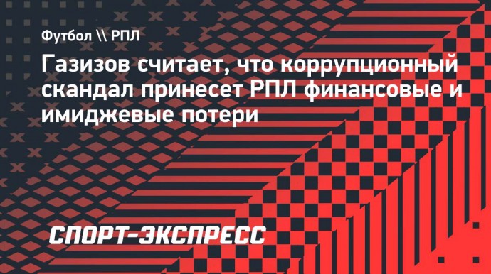 Газизов — о влиянии коррупционного скандала на РПЛ: «Репутационные и денежные потери»