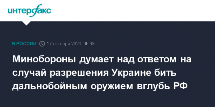 Минобороны думает над ответом на случай разрешения Украине бить дальнобойным оружием вглубь РФ