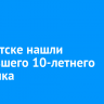 В Иркутске нашли пропавшего 10-летнего мальчика