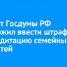 Депутат Госдумы РФ предложил ввести штрафы за дискредитацию семейных ценностей