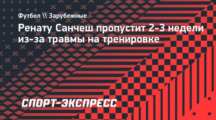 Ренату Санчеш пропустит 2-3 недели из-за травмы на тренировке