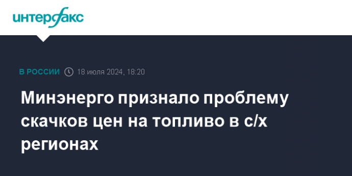 Минэнерго признало проблему скачков цен на топливо в с/х регионах