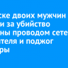 В Братске двоих мужчин осудили за убийство женщины проводом сетевого удлинителя и поджог квартиры