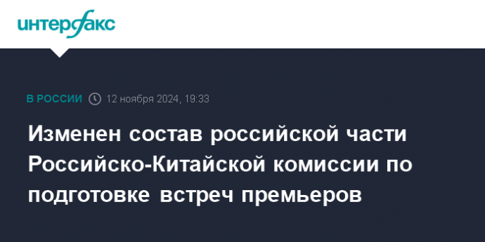 Изменен состав российской части Российско-Китайской комиссии по подготовке встреч премьеров