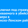 Суд заключил под стражу подозреваемого в убийстве фельдшера в Казачинско-Ленском районе