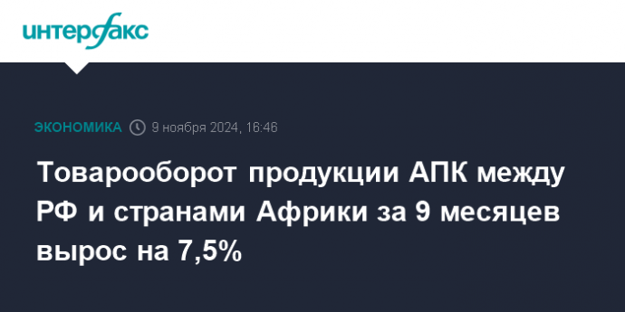 Товарооборот продукции АПК между РФ и странами Африки за 9 месяцев вырос на 7,5%