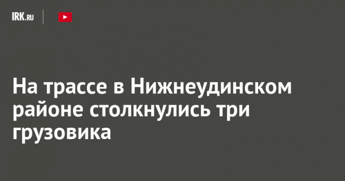 На трассе в Нижнеудинском районе столкнулись три грузовика