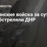 Украинские войска за сутки 16 раз обстреляли ДНР