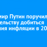 Владимир Путин поручил правительству добиться снижения инфляции в 2025 году