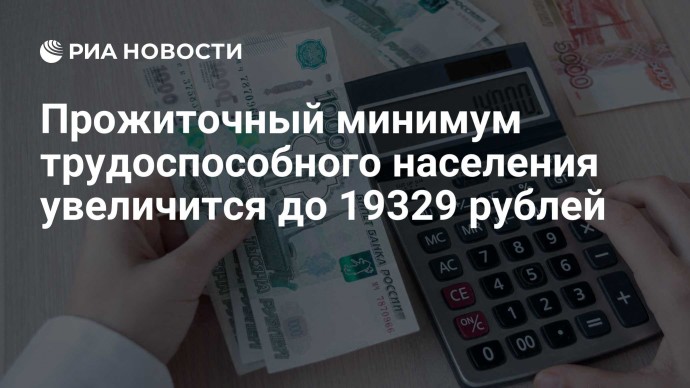 Прожиточный минимум трудоспособного населения увеличится до 19329 рублей