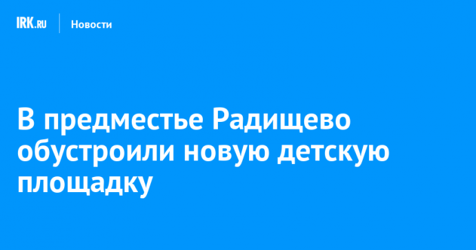 В предместье Радищево обустроили новую детскую площадку