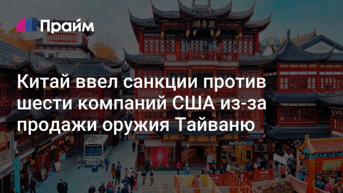 Китай ввел санкции против шести компаний США из-за продажи оружия Тайваню