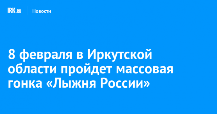 8 февраля в Иркутской области пройдет массовая гонка «Лыжня России»