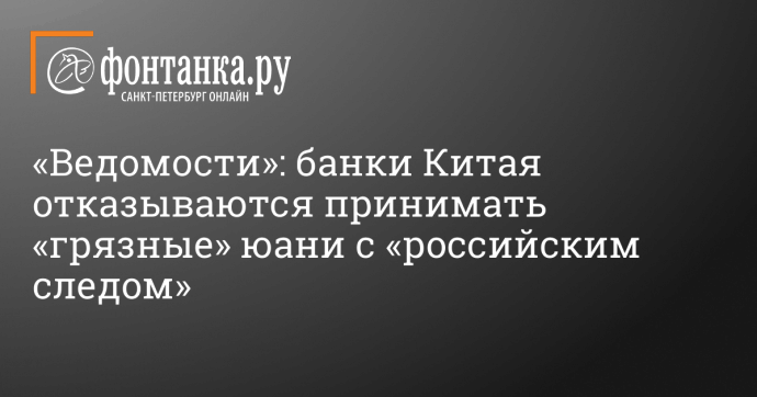 «Ведомости»: банки Китая отказываются принимать «грязные» юани с «российским следом»