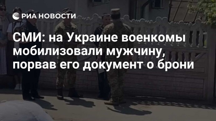 СМИ: на Украине военкомы мобилизовали мужчину, порвав его документ о брони