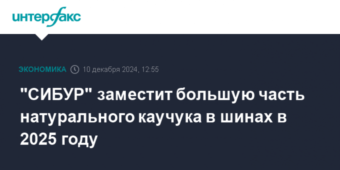 "СИБУР" заместит большую часть натурального каучука в шинах в 2025 году