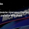 СМИ узнали причину глобального сбоя в работе Windows