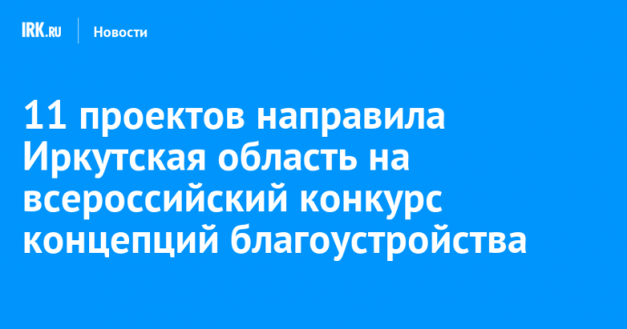 11 проектов направила Иркутская область на всероссийский конкурс концепций благоустройства