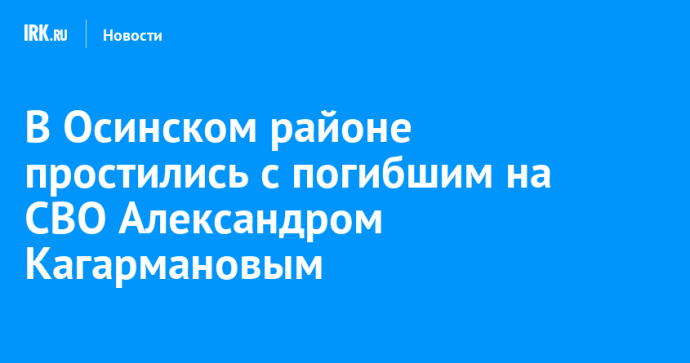 В Осинском районе простились с погибшим на СВО Александром Кагармановым