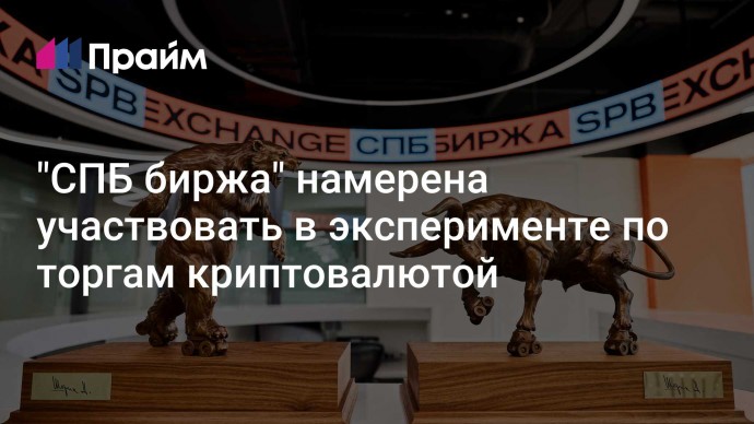 "СПБ биржа" намерена участвовать в эксперименте по торгам криптовалютой