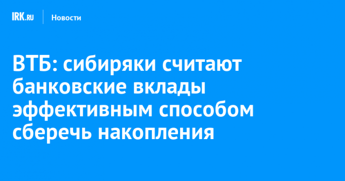 ВТБ: сибиряки считают банковские вклады эффективным способом сберечь накопления