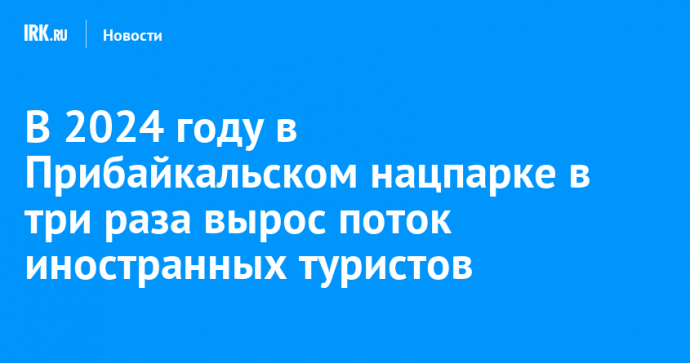 В 2024 году в Прибайкальском нацпарке в три раза вырос поток иностранных туристов