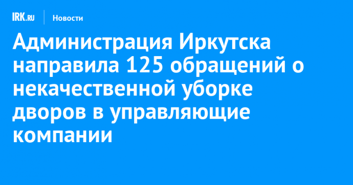 Администрация Иркутска направила 125 обращений о некачественной уборке дворов в управляющие компании