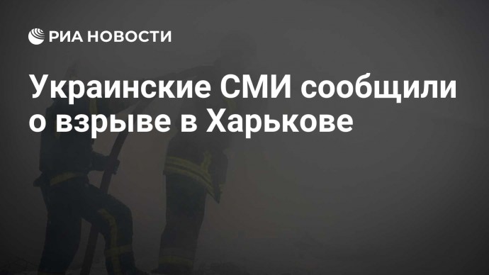 Украинские СМИ сообщили о взрыве в Харькове