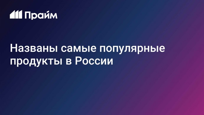 Названы самые популярные продукты в России