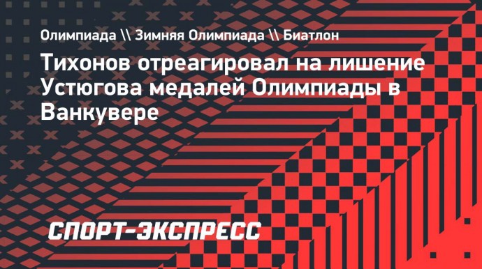 Тихонов отреагировал на лишение Устюгова медалей Олимпиады в Ванкувере