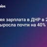 Средняя зарплата в ДНР в 2024 году выросла почти на 40%