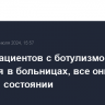 Шесть пациентов с ботулизмом остаются в больницах, все они в тяжелом состоянии