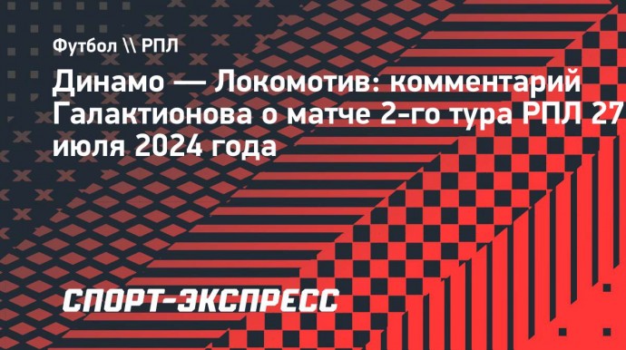 Галактионов — о поражении от «Динамо»: «Нельзя пропускать с трех метров, мы не в детской школе»