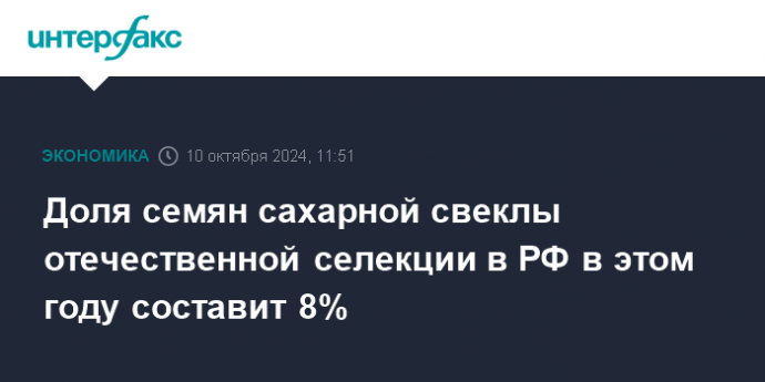 Доля семян сахарной свеклы отечественной селекции в РФ в этом году составит 8%