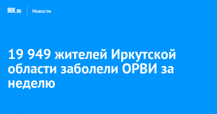 19 949 жителей Иркутской области заболели ОРВИ за неделю