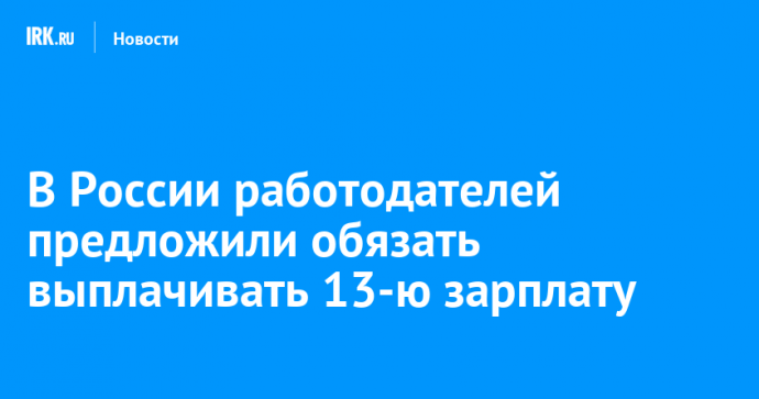 В России работодателей предложили обязать выплачивать 13-ю зарплату