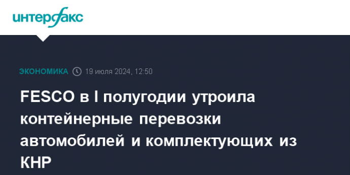 FESCO в I полугодии утроила контейнерные перевозки автомобилей и комплектующих из КНР