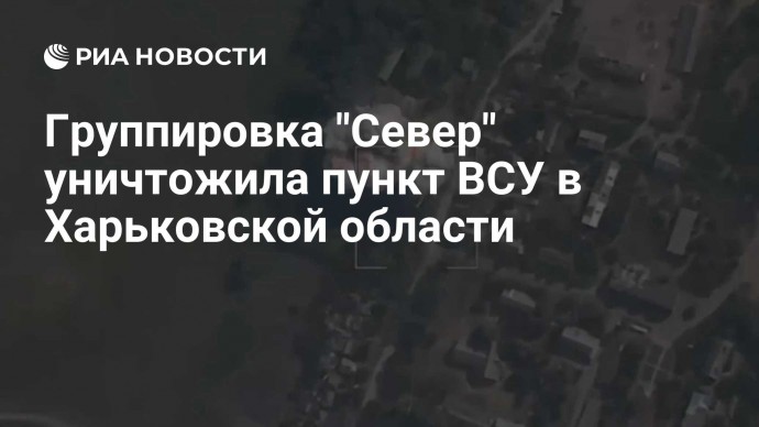 Группировка "Север" уничтожила пункт ВСУ в Харьковской области