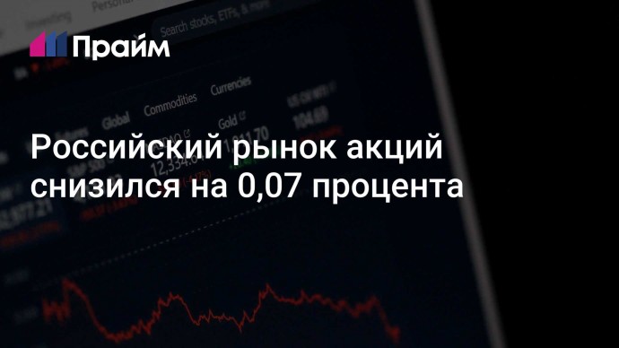 Российский рынок акций снизился на 0,07 процента