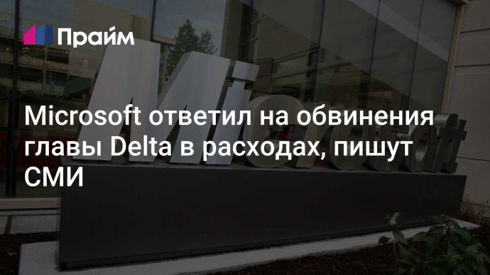 Microsoft ответил на обвинения главы Delta в расходах, пишут СМИ