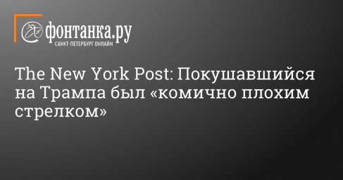 The New York Post: Покушавшийся на Трампа был «комично плохим стрелком»