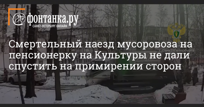 Смертельный наезд мусоровоза на пенсионерку на Культуры не дали спустить на примирении сторон