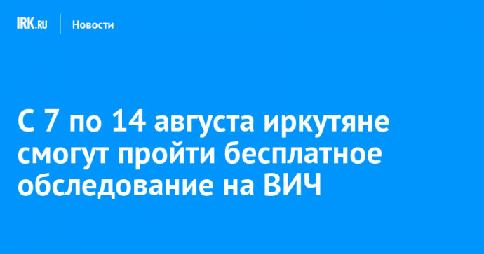 С 7 по 14 августа иркутяне смогут пройти бесплатное обследование на ВИЧ