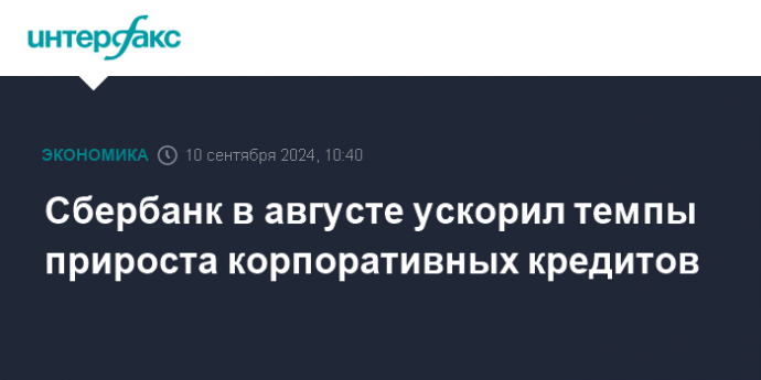 Сбербанк в августе ускорил темпы прироста корпоративных кредитов