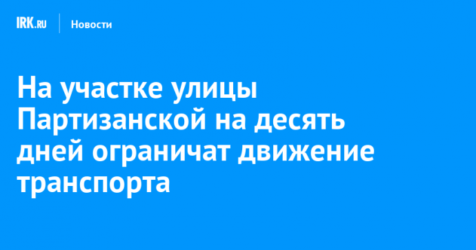 На участке улицы Партизанской на десять дней ограничат движение транспорта