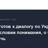 Кремль готов к диалогу по Украине, но при условии понимания, о чем будет речь...