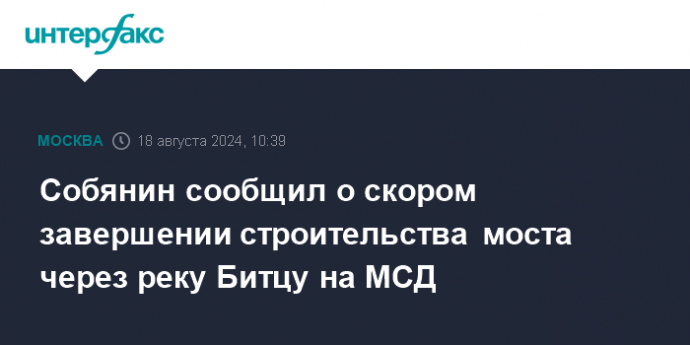 Собянин сообщил о скором завершении строительства моста через реку Битцу на МСД