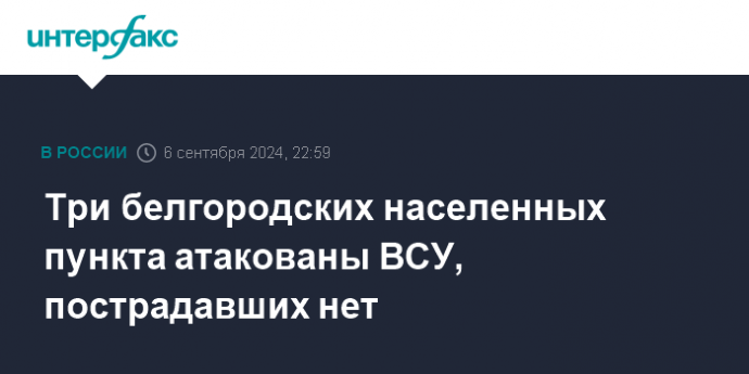 Три белгородских населенных пункта атакованы ВСУ, пострадавших нет