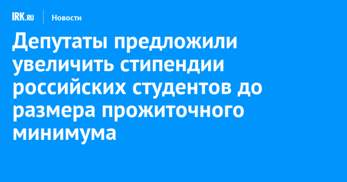 Депутаты предложили увеличить стипендии российских студентов до размера прожиточного минимума