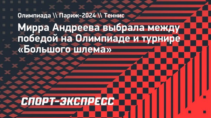 Мирра Андреева выбрала между победой на Олимпиаде и турнире «Большого шлема»